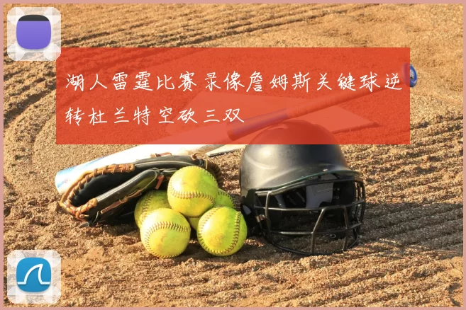 湖人雷霆比赛录像詹姆斯关键球逆转杜兰特空砍三双