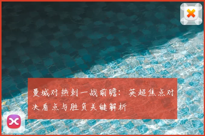 曼城对热刺一战前瞻：英超焦点对决看点与胜负关键解析