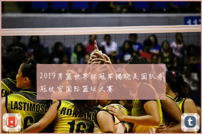 2019男篮世界杯冠军揭晓美国队夺冠收官国际篮坛大赛