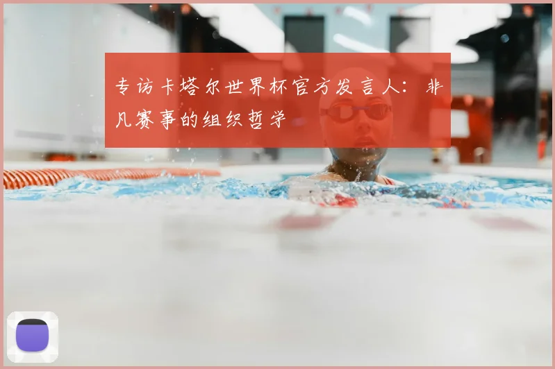 专访卡塔尔世界杯官方发言人：非凡赛事的组织哲学