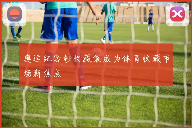 奥运纪念钞收藏袋成为体育收藏市场新焦点